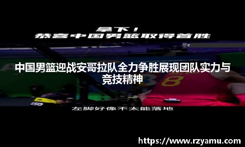 中国男篮迎战安哥拉队全力争胜展现团队实力与竞技精神