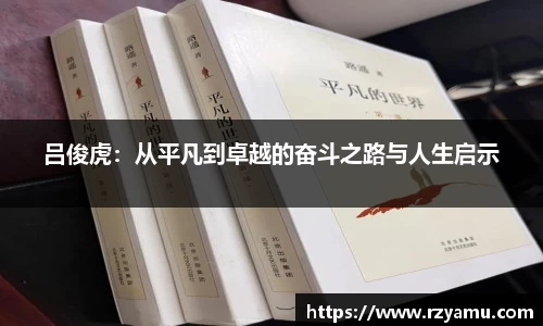 吕俊虎：从平凡到卓越的奋斗之路与人生启示