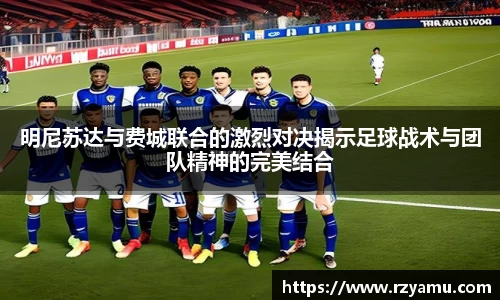 明尼苏达与费城联合的激烈对决揭示足球战术与团队精神的完美结合