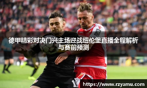 德甲精彩对决门兴主场迎战纽伦堡直播全程解析与赛前预测